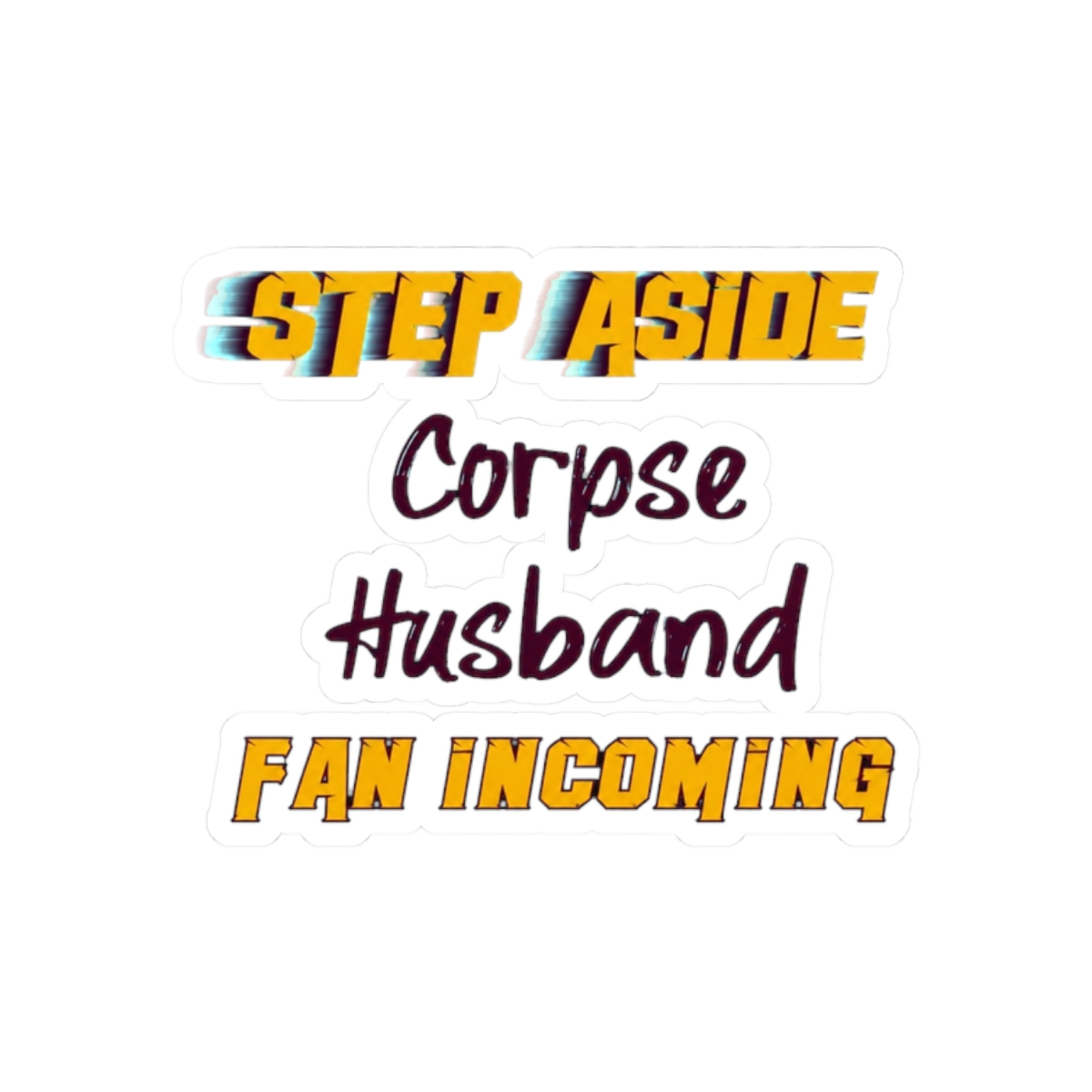 Corpse Husband - Step Aside, incoming fan - alternate angle 3, merchandise