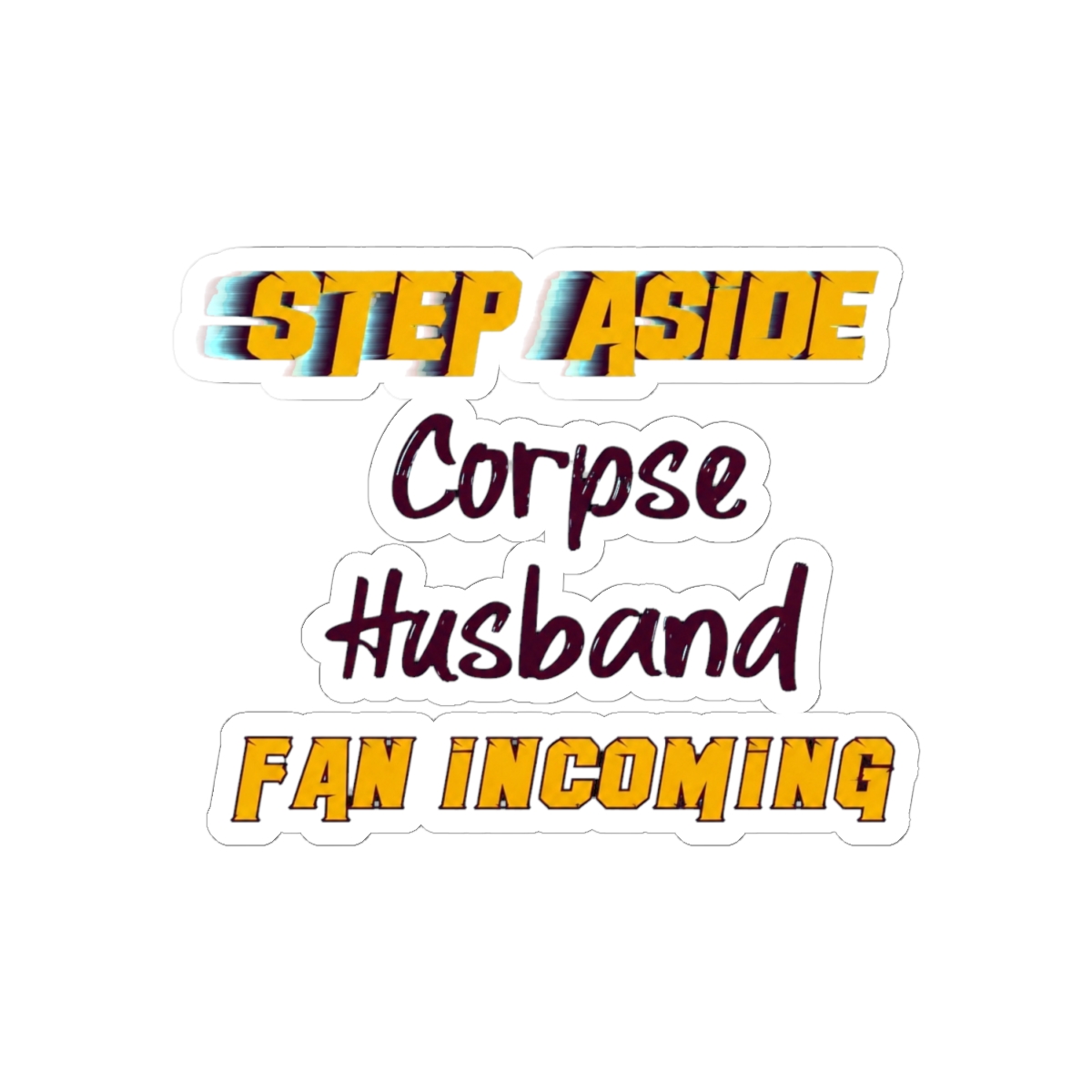 Corpse Husband - Step Aside, incoming fan - alternate angle 1, merchandise